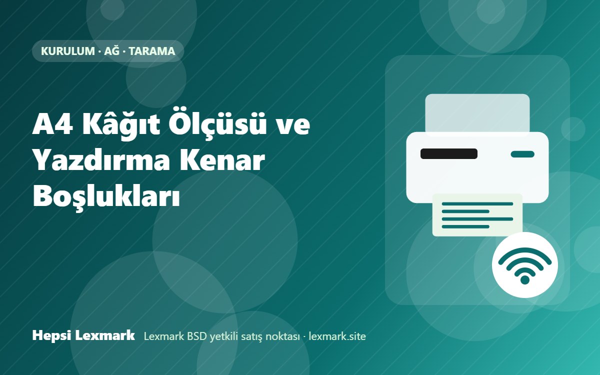 A4 Kâğıt Ölçüsü ve Yazdırma Kenar Boşlukları