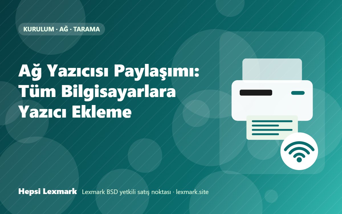 Ağ Yazıcısı Paylaşımı: Tüm Bilgisayarlara Yazıcı Ekleme