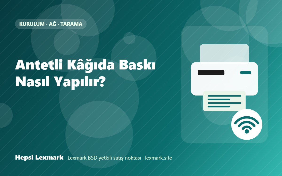 Antetli Kâğıda Baskı Nasıl Yapılır?