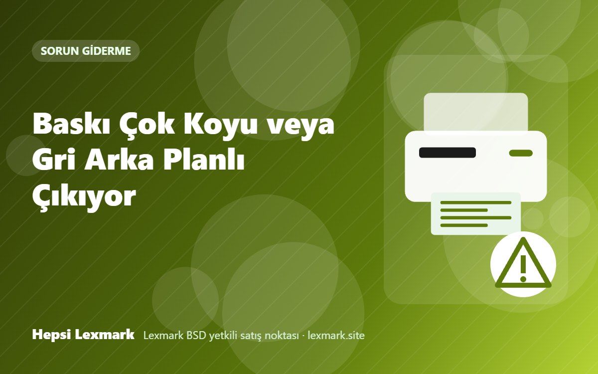 Baskı Çok Koyu veya Gri Arka Planlı Çıkıyor