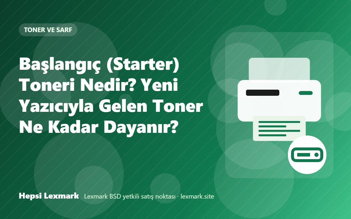 Başlangıç (Starter) Toneri Nedir? Yeni Yazıcıyla Gelen Toner Ne Kadar Dayanır?