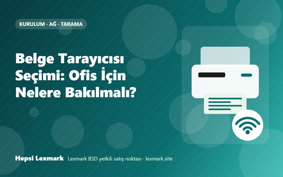 Belge Tarayıcısı Seçimi: Ofis İçin Nelere Bakılmalı?