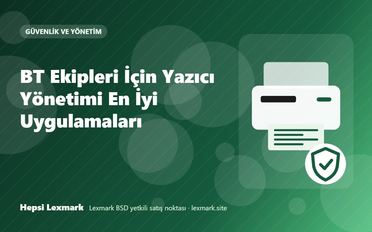 BT Ekipleri İçin Yazıcı Yönetimi En İyi Uygulamaları