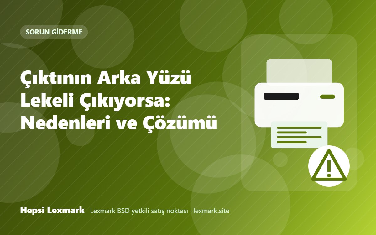 Çıktının Arka Yüzü Lekeli Çıkıyorsa: Nedenleri ve Çözümü