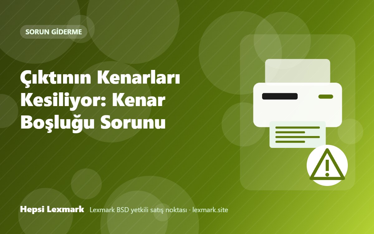 Çıktının Kenarları Kesiliyor: Kenar Boşluğu Sorunu