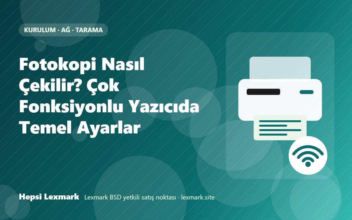 Fotokopi Nasıl Çekilir? Çok Fonksiyonlu Yazıcıda Temel Ayarlar
