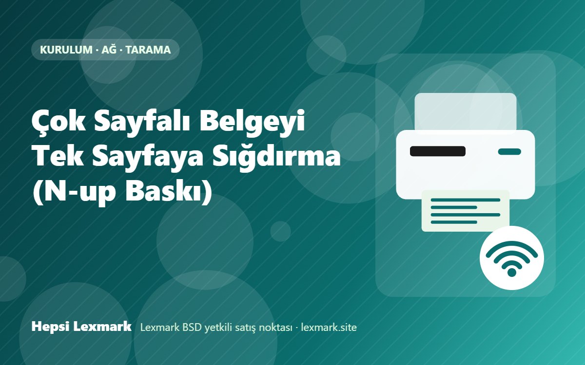 Çok Sayfalı Belgeyi Tek Sayfaya Sığdırma (N-up Baskı)