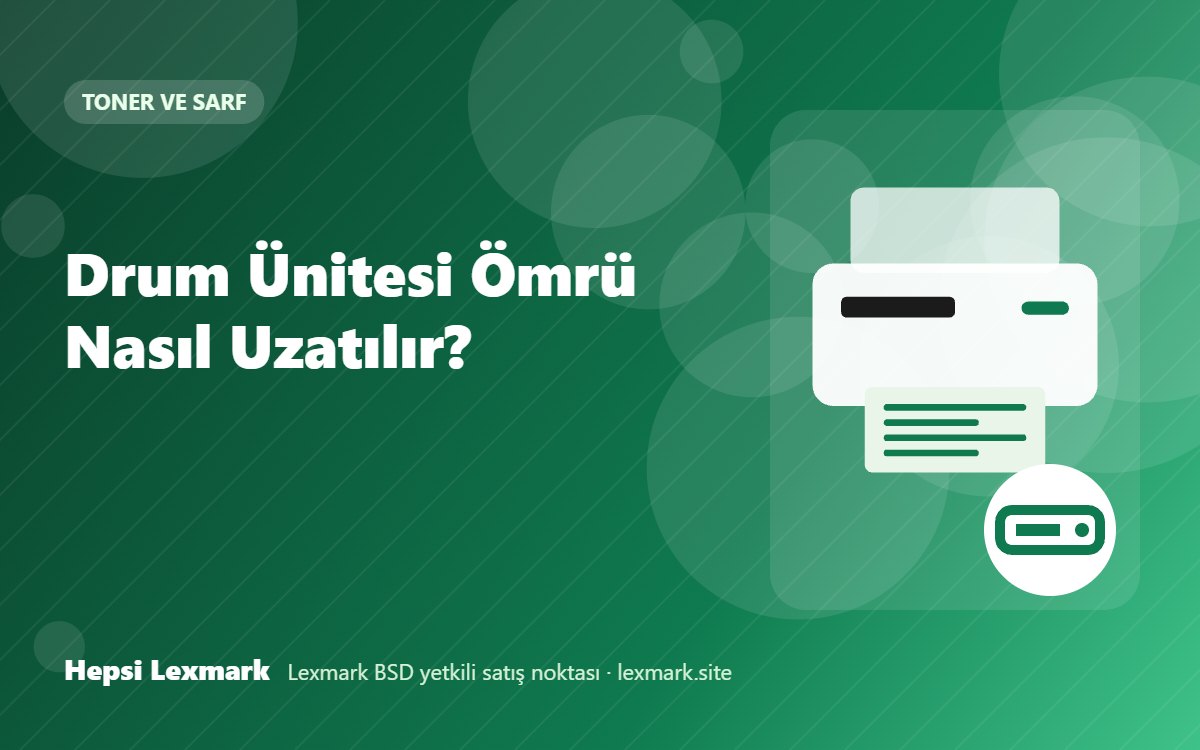 Drum Ünitesi Ömrü Nasıl Uzatılır?