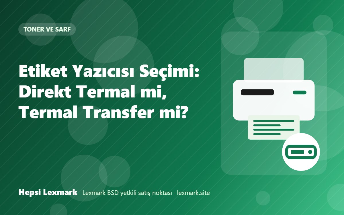 Etiket Yazıcısı Seçimi: Direkt Termal mi, Termal Transfer mi?