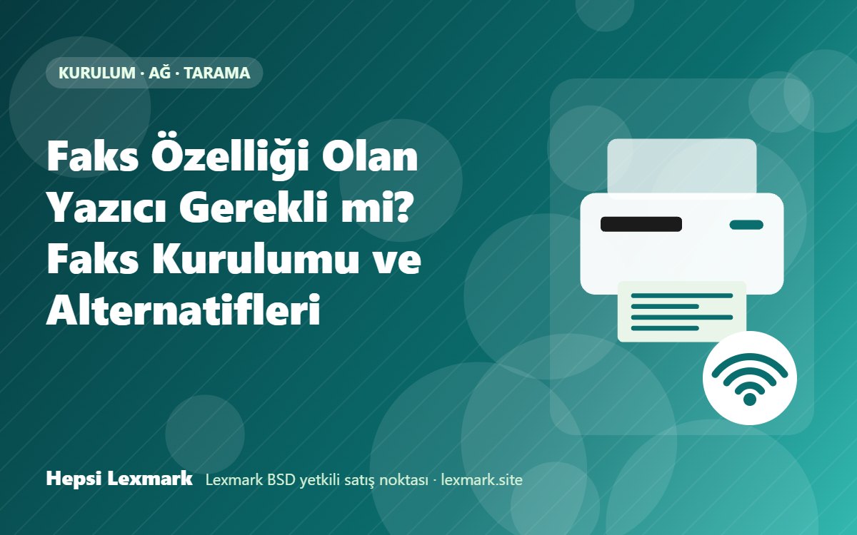 Faks Özelliği Olan Yazıcı Gerekli mi? Faks Kurulumu ve Alternatifleri