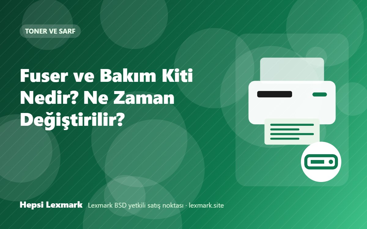 Fuser ve Bakım Kiti Nedir? Ne Zaman Değiştirilir?