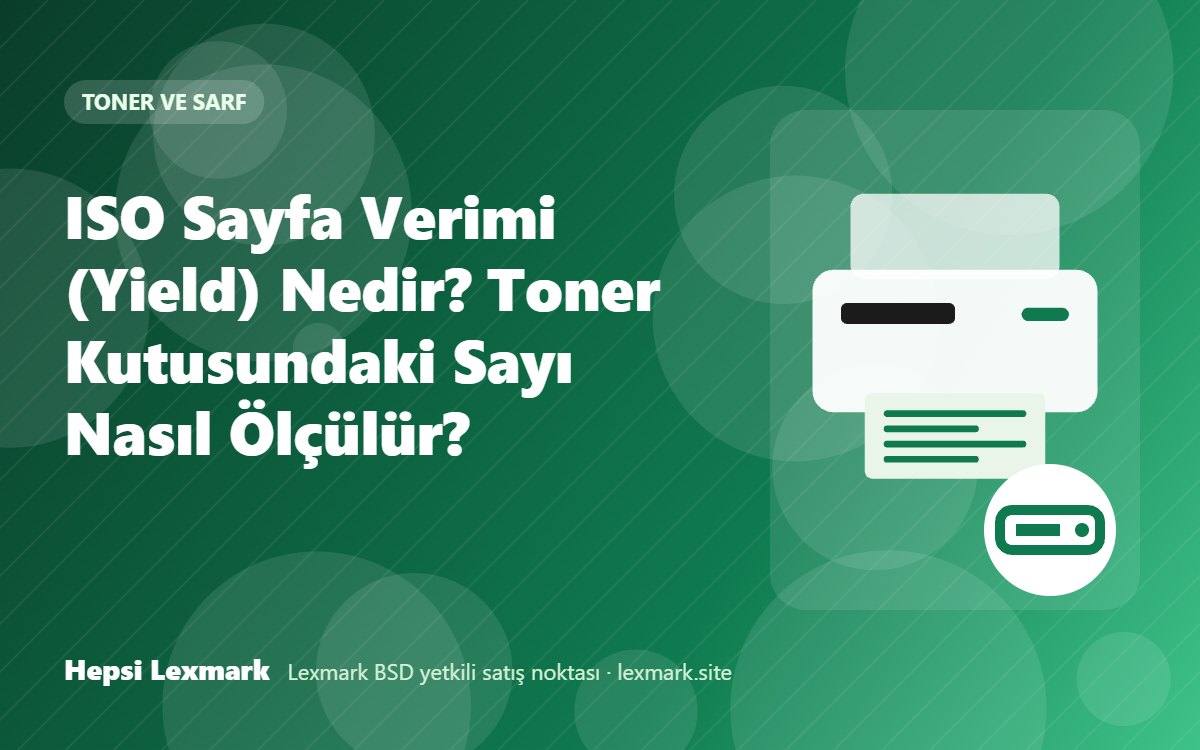 ISO Sayfa Verimi (Yield) Nedir? Toner Kutusundaki Sayı Nasıl Ölçülür?