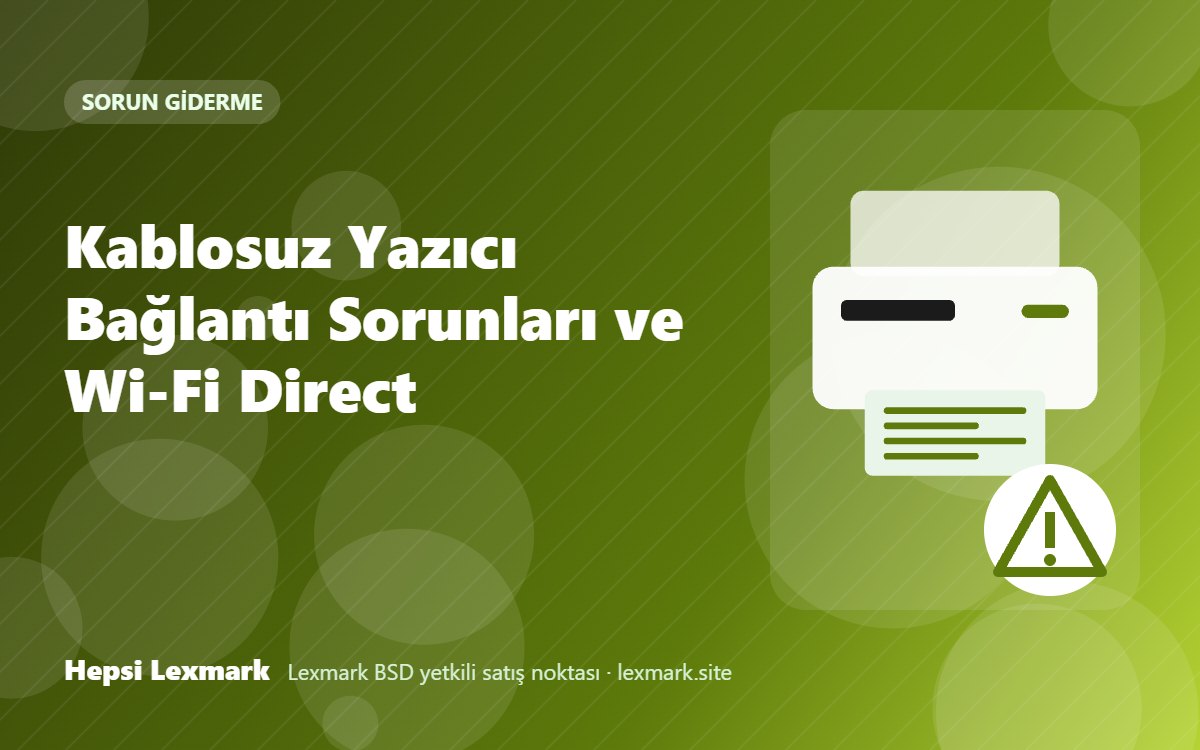 Kablosuz Yazıcı Bağlantı Sorunları ve Wi-Fi Direct