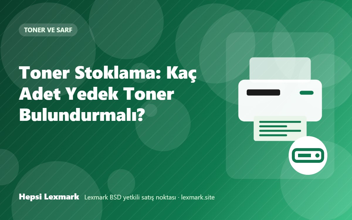 Toner Stoklama: Kaç Adet Yedek Toner Bulundurmalı?