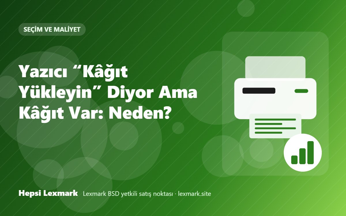 Yazıcı “Kâğıt Yükleyin” Diyor Ama Kâğıt Var: Neden?