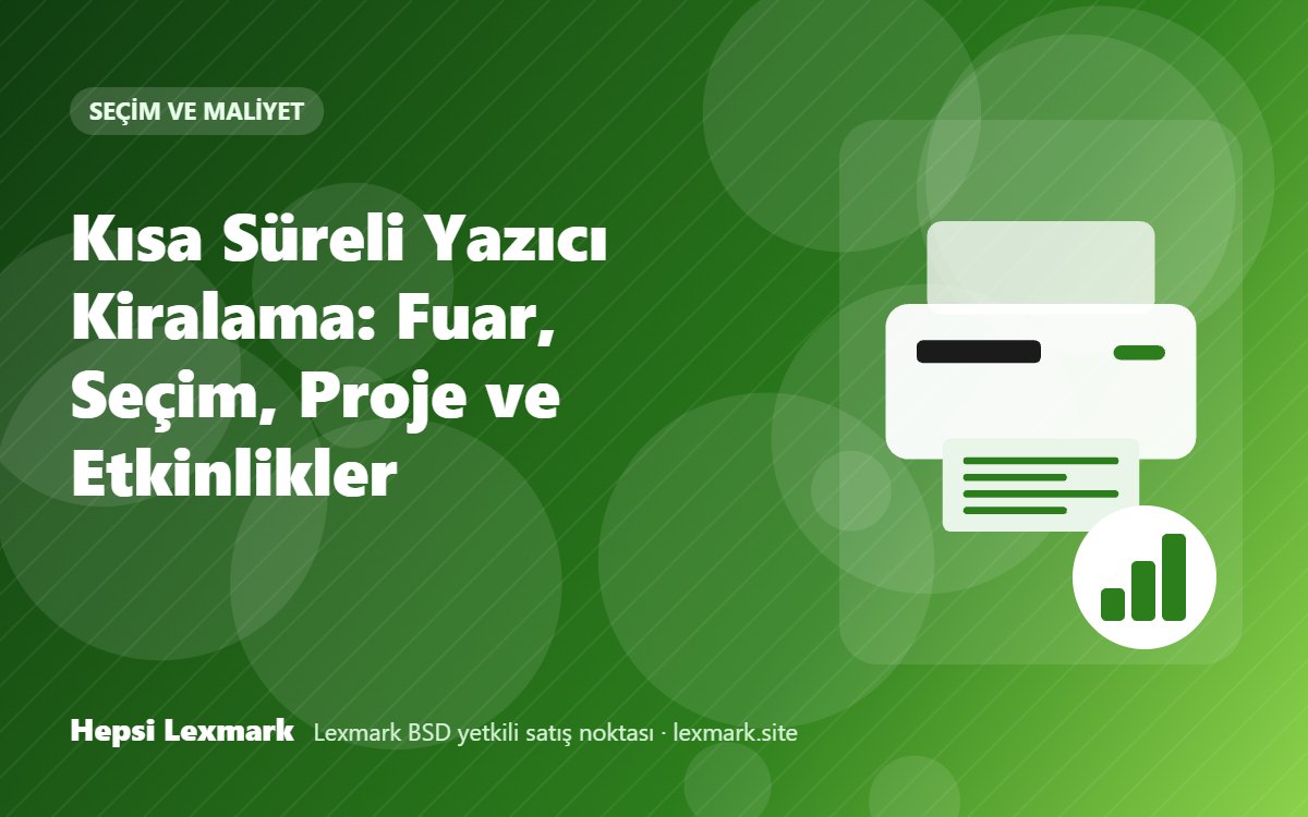 Kısa Süreli Yazıcı Kiralama: Fuar, Seçim, Proje ve Etkinlikler