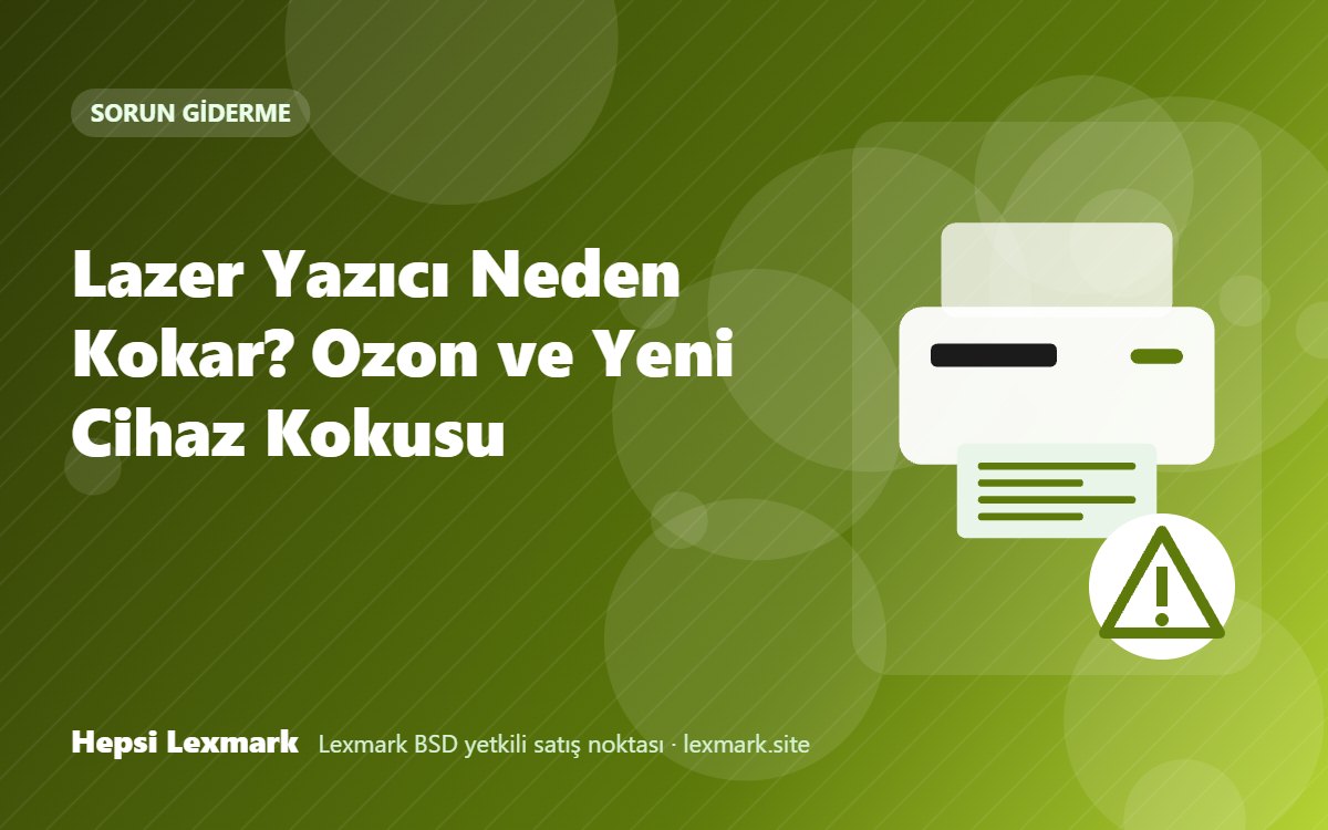 Lazer Yazıcı Neden Kokar? Ozon ve Yeni Cihaz Kokusu