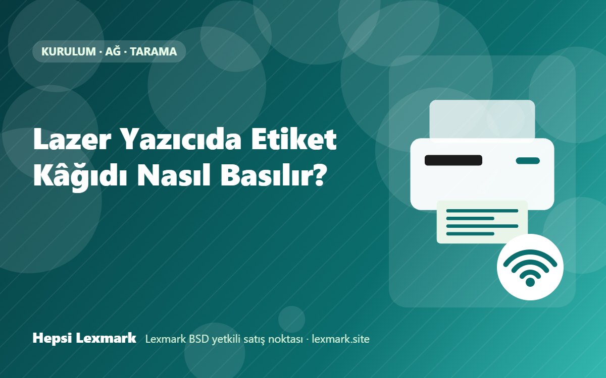 Lazer Yazıcıda Etiket Kâğıdı Nasıl Basılır?