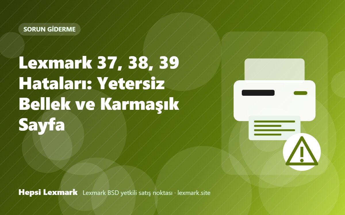 Lexmark 37, 38, 39 Hataları: Yetersiz Bellek ve Karmaşık Sayfa