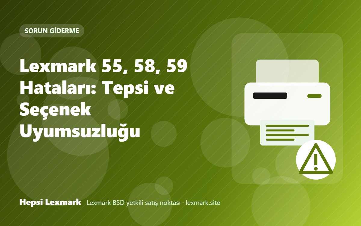 Lexmark 55, 58, 59 Hataları: Tepsi ve Seçenek Uyumsuzluğu