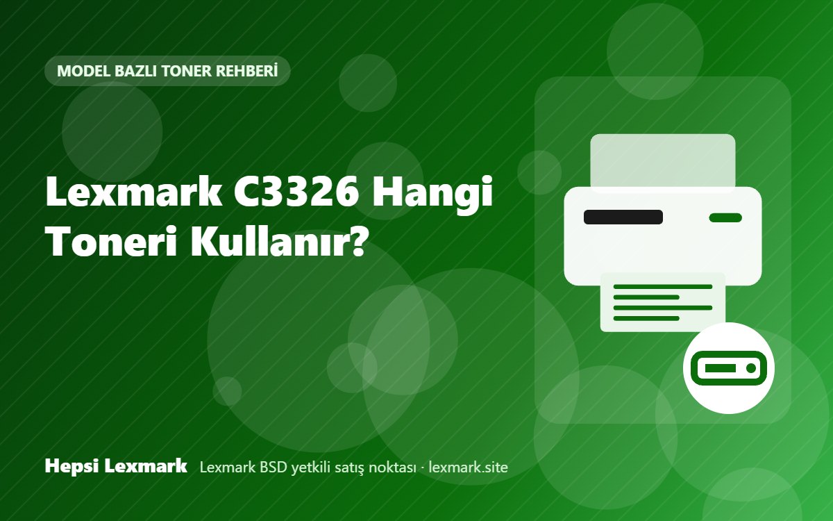 Lexmark C3326 Hangi Toneri Kullanır? Uyumlu Toner, Drum ve Sarf Malzemeleri