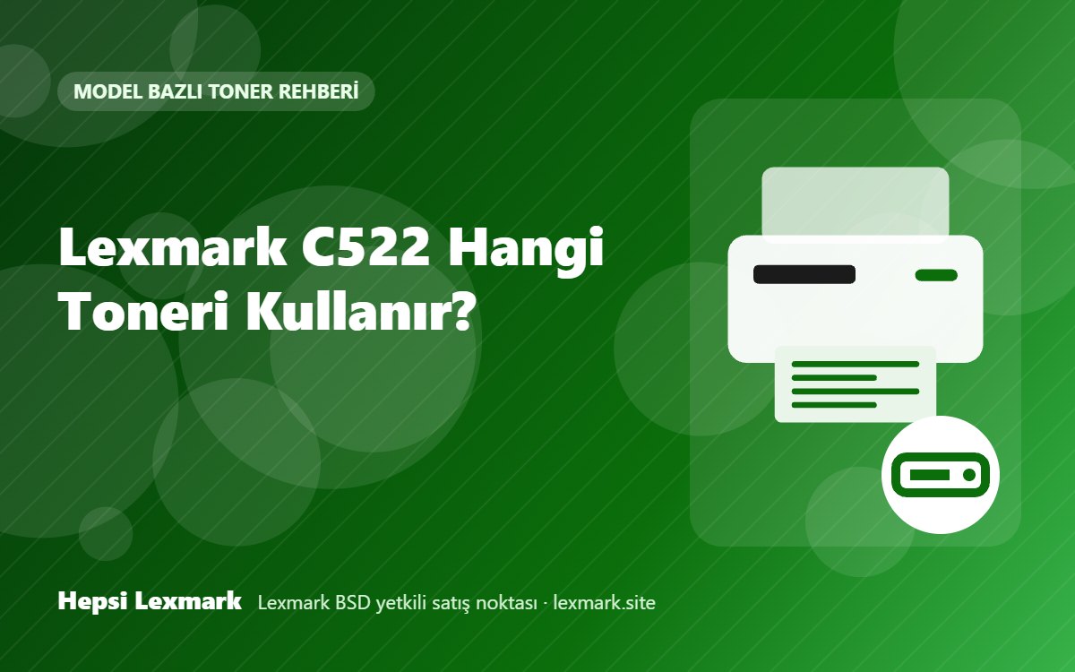Lexmark C522 Hangi Toneri Kullanır? Uyumlu Toner, Drum ve Sarf Malzemeleri