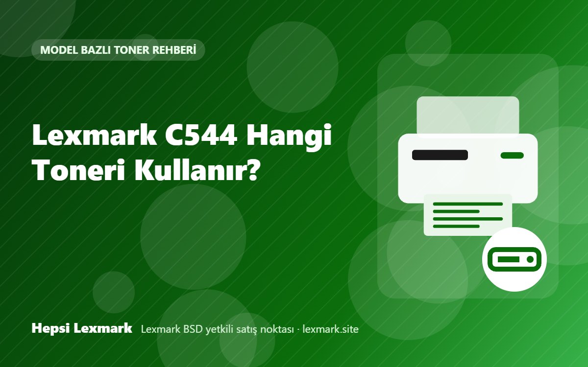 Lexmark C544 Hangi Toneri Kullanır? Uyumlu Toner, Drum ve Sarf Malzemeleri
