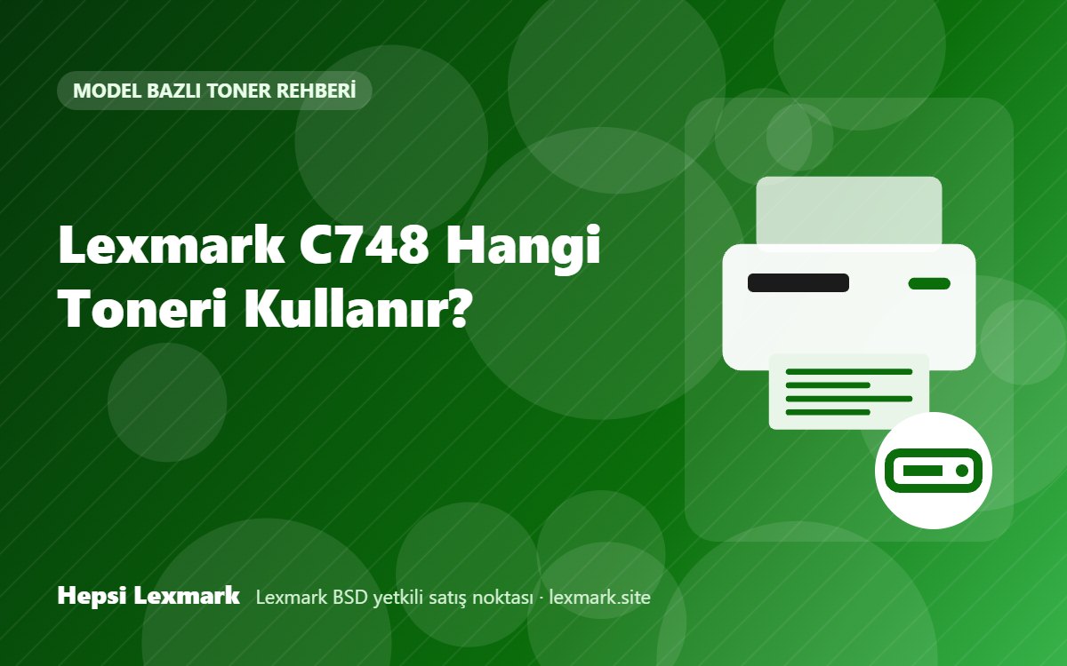 Lexmark C748 Hangi Toneri Kullanır? Uyumlu Toner, Drum ve Sarf Malzemeleri