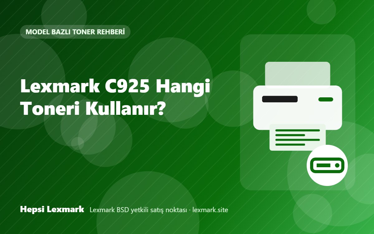 Lexmark C925 Hangi Toneri Kullanır? Uyumlu Toner, Drum ve Sarf Malzemeleri