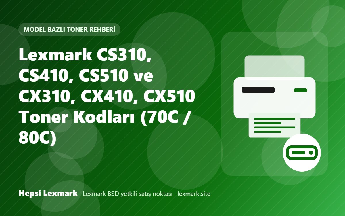 Lexmark CS310, CS410, CS510 ve CX310, CX410, CX510 Toner Kodları (70C / 80C)