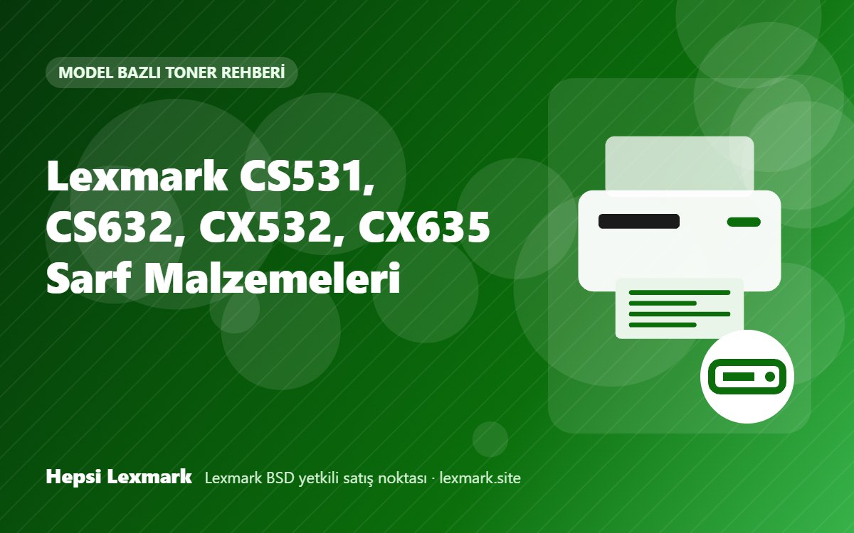 Lexmark CS531, CS632, CX532, CX635 Sarf Malzemeleri
