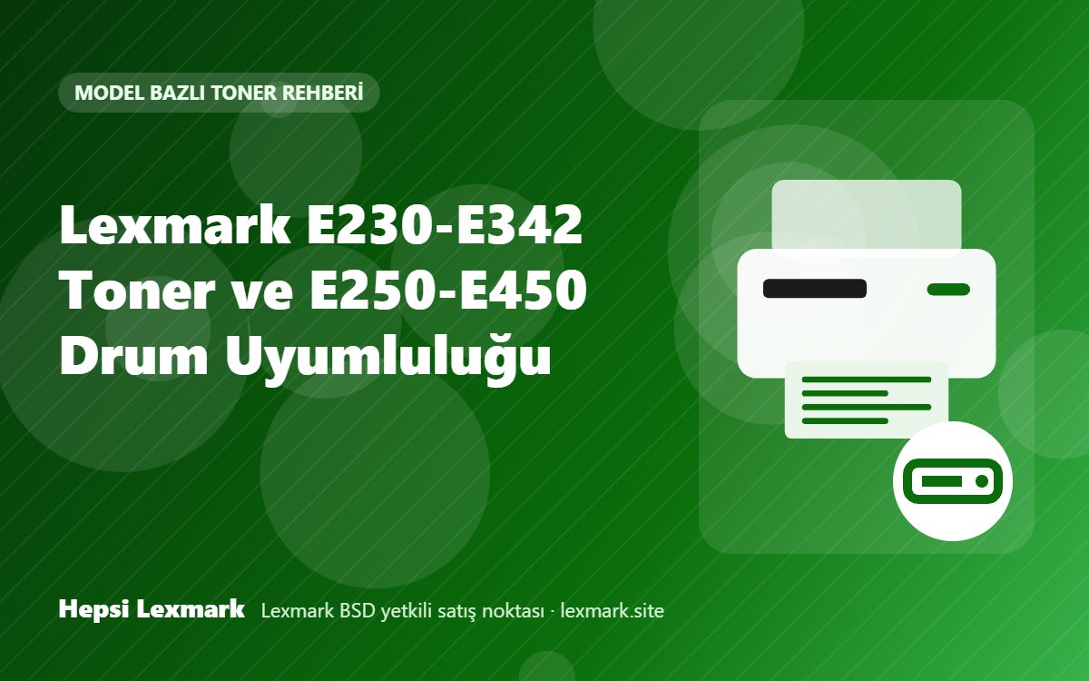 Lexmark E230-E342 Toner ve E250-E450 Drum Uyumluluğu