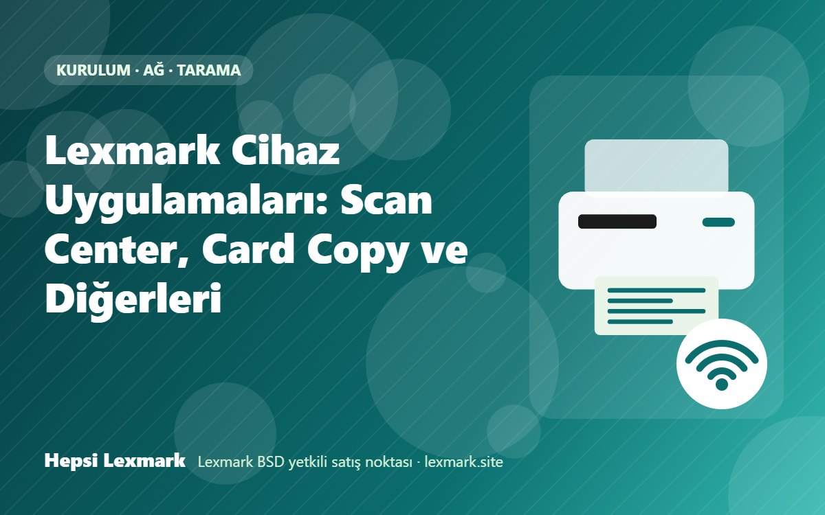 Lexmark Cihaz Uygulamaları: Scan Center, Card Copy ve Diğerleri