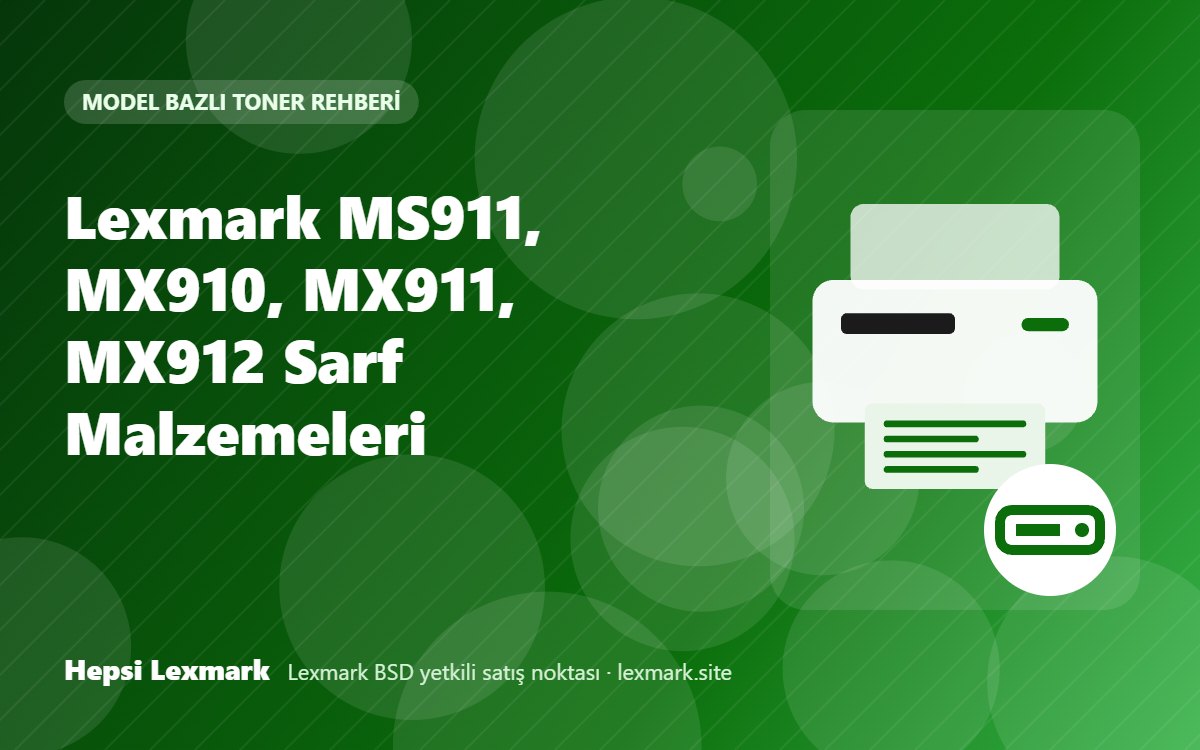 Lexmark MS911, MX910, MX911, MX912 Sarf Malzemeleri