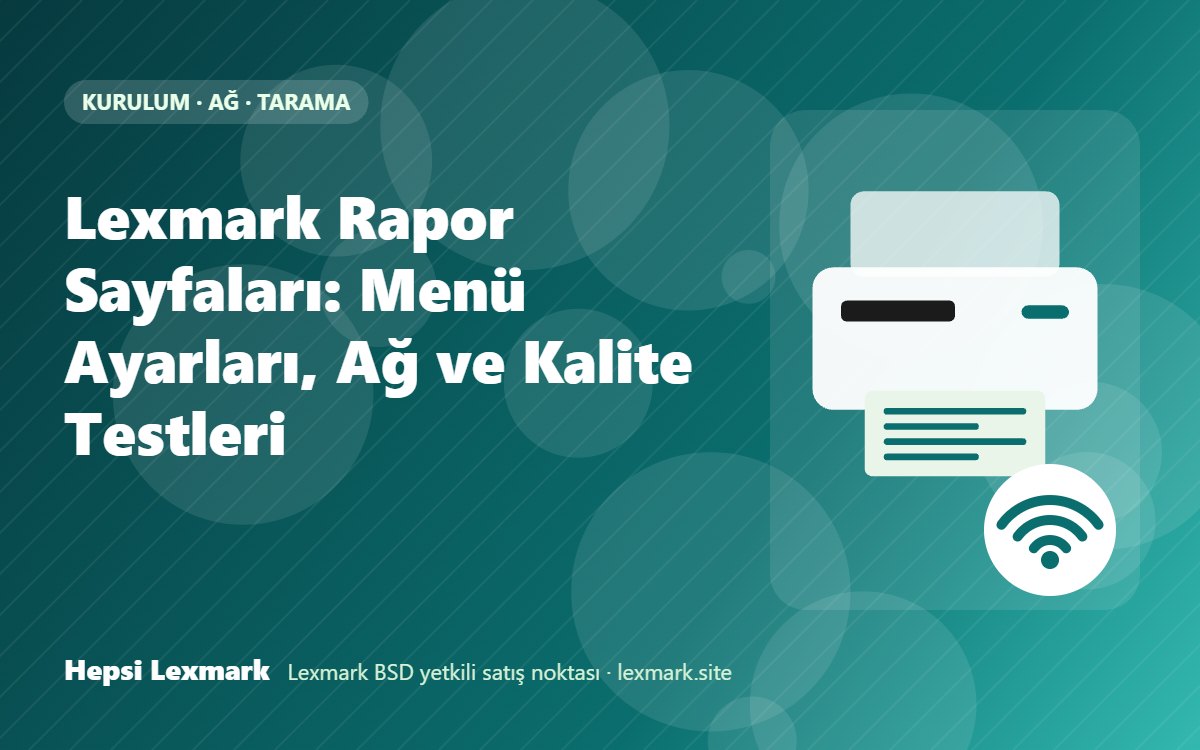 Lexmark Rapor Sayfaları: Menü Ayarları, Ağ ve Kalite Testleri