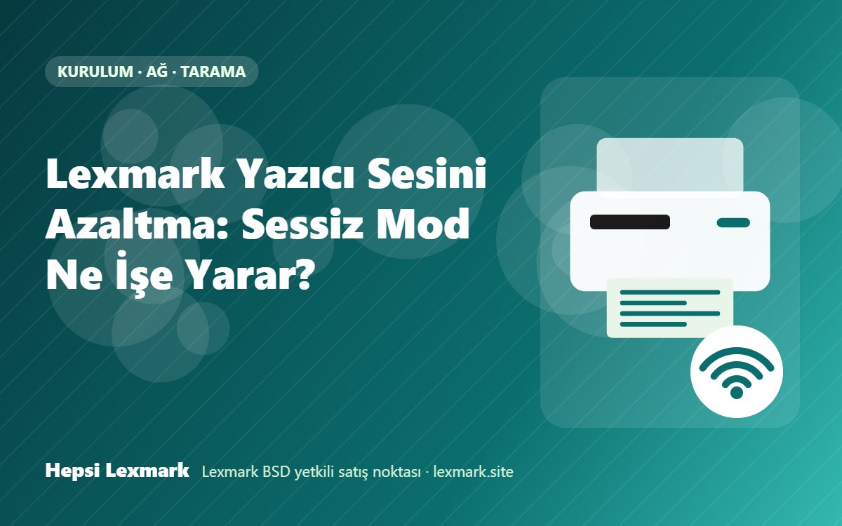 Lexmark Yazıcı Sesini Azaltma: Sessiz Mod Ne İşe Yarar?