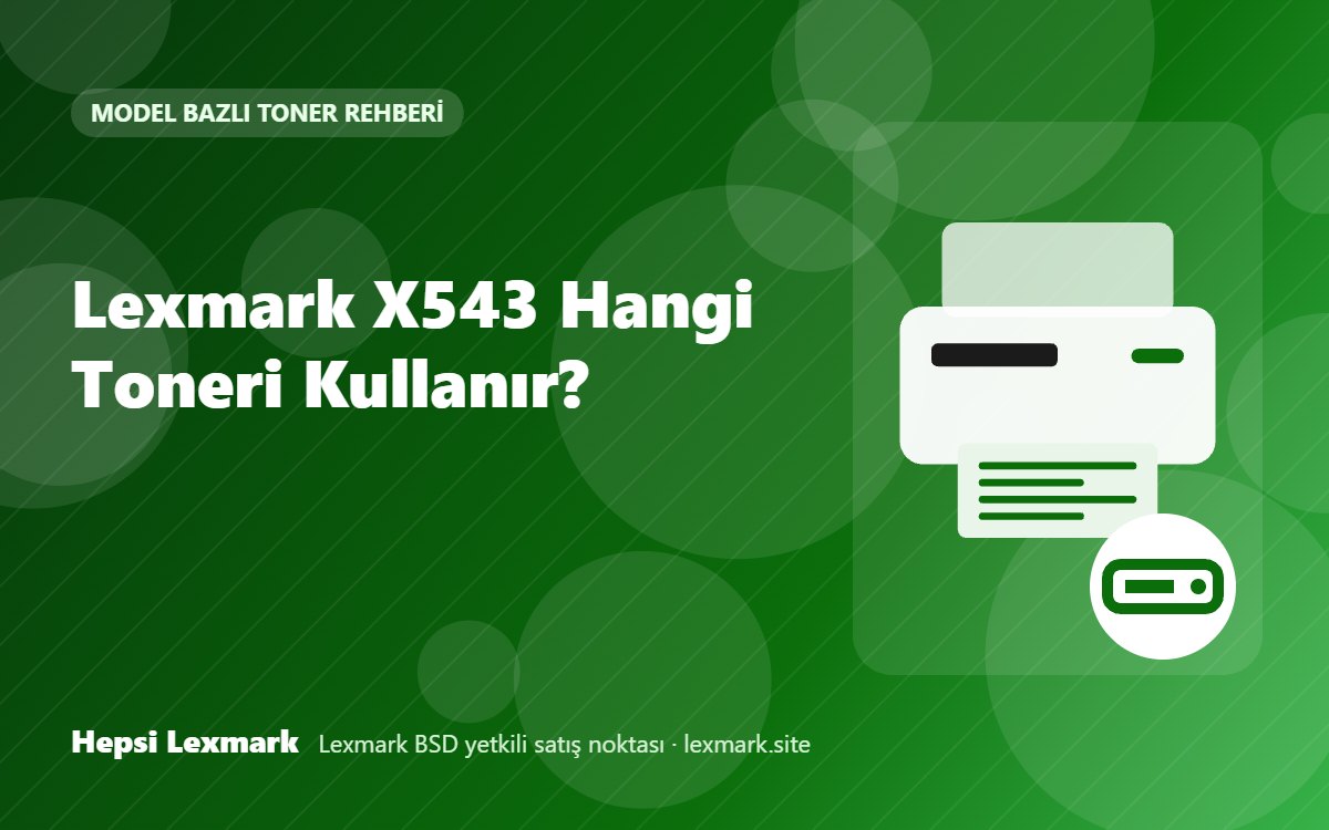 Lexmark X543 Hangi Toneri Kullanır? Uyumlu Toner, Drum ve Sarf Malzemeleri