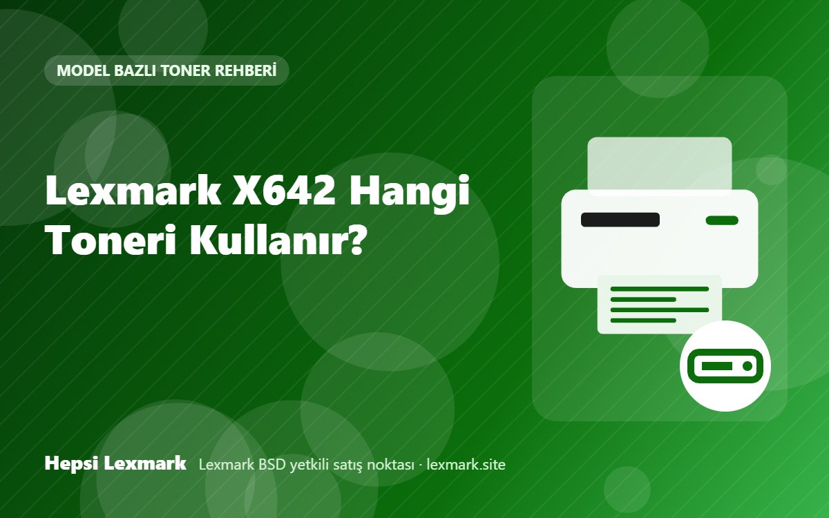 Lexmark X642 Hangi Toneri Kullanır? Uyumlu Toner, Drum ve Sarf Malzemeleri