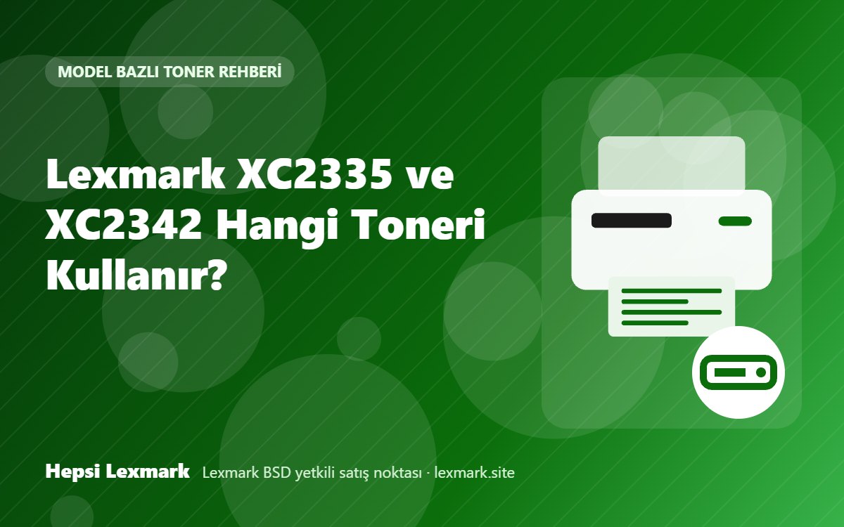 Lexmark XC2335 ve XC2342 Hangi Toneri Kullanır?