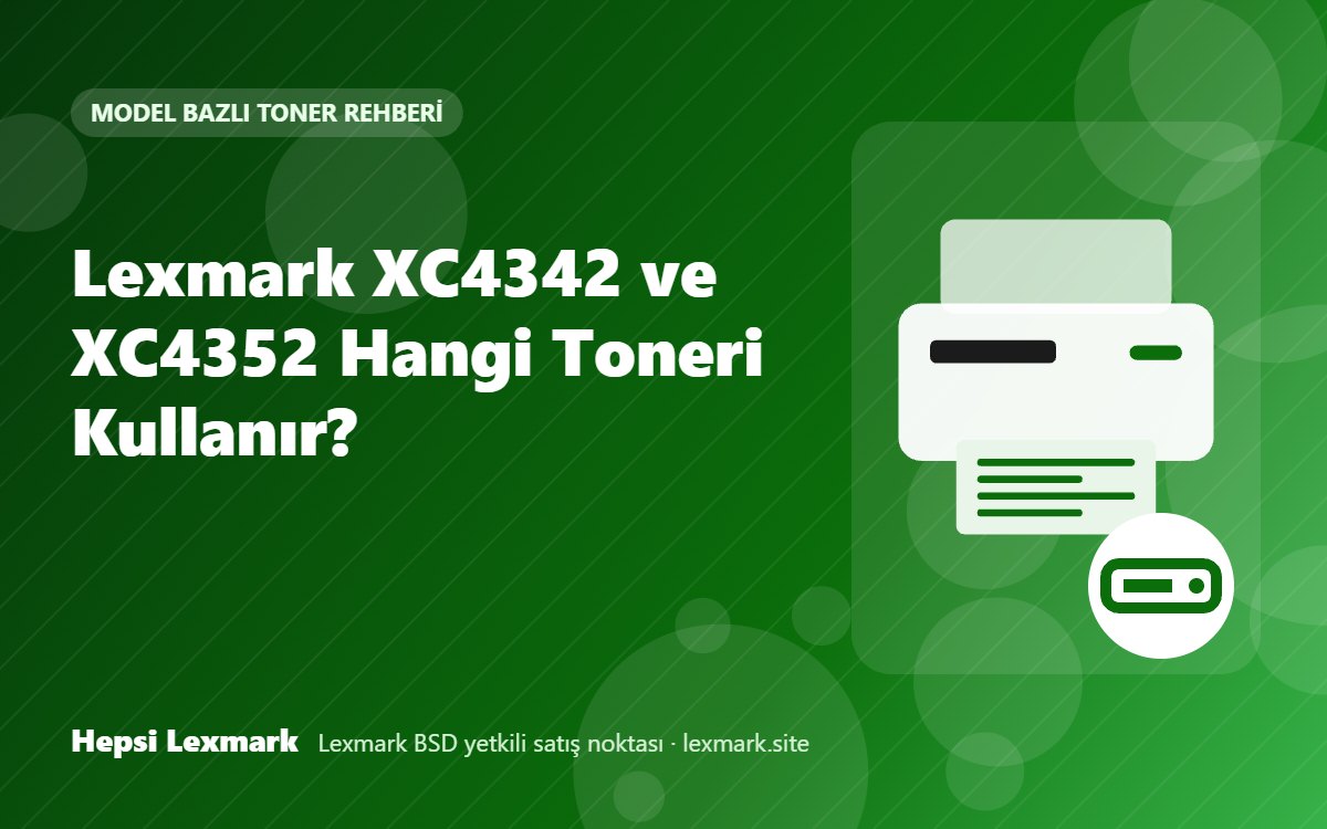 Lexmark XC4342 ve XC4352 Hangi Toneri Kullanır?