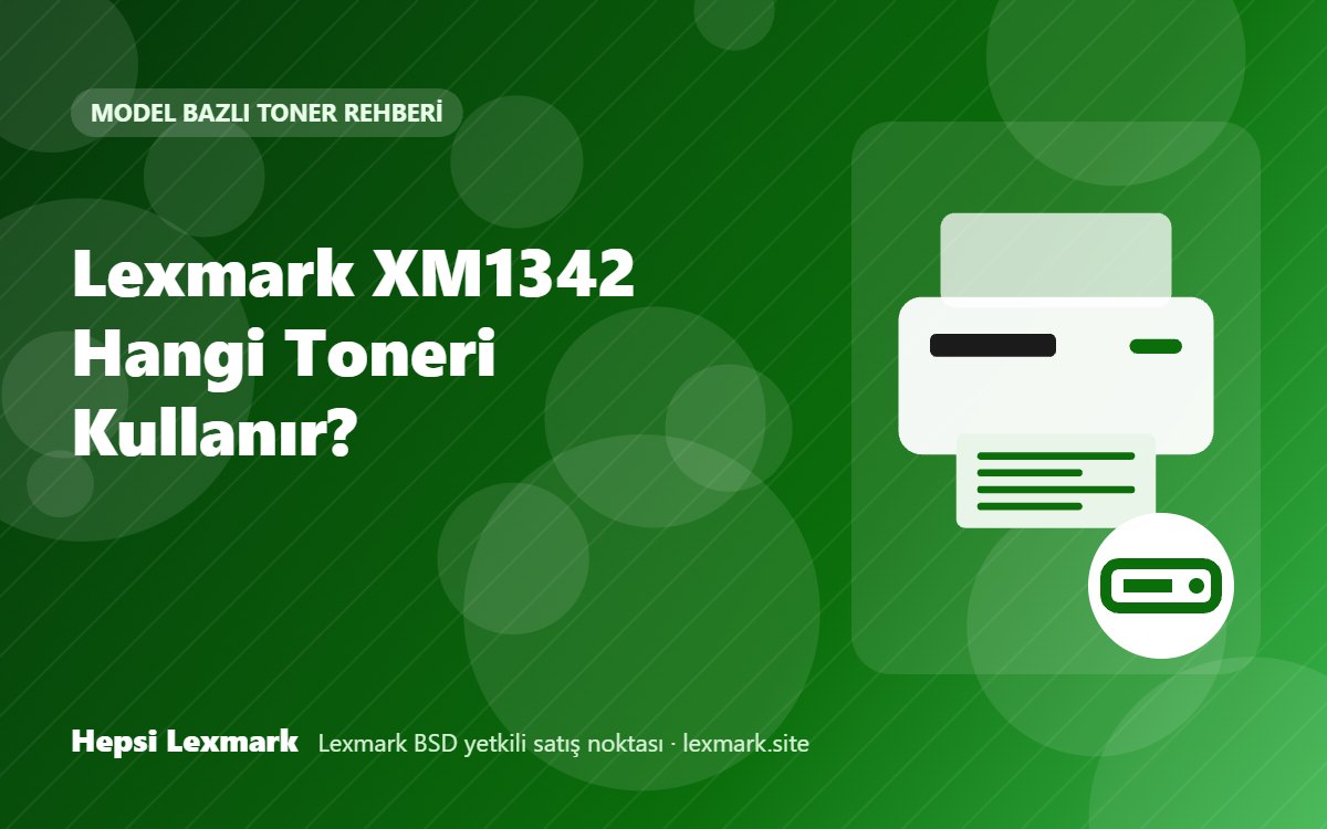 Lexmark XM1342 Hangi Toneri Kullanır? Uyumlu Toner, Drum ve Sarf Malzemeleri