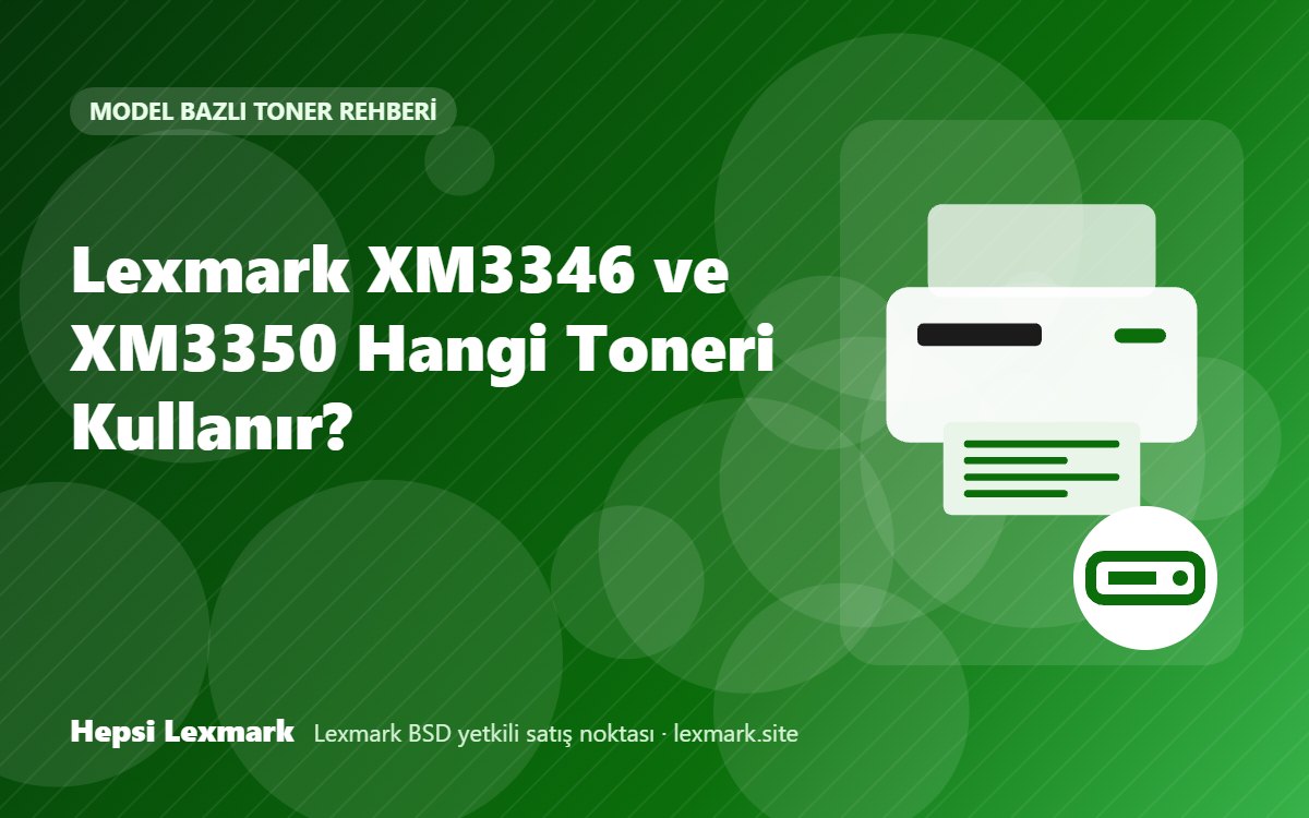 Lexmark XM3346 ve XM3350 Hangi Toneri Kullanır?