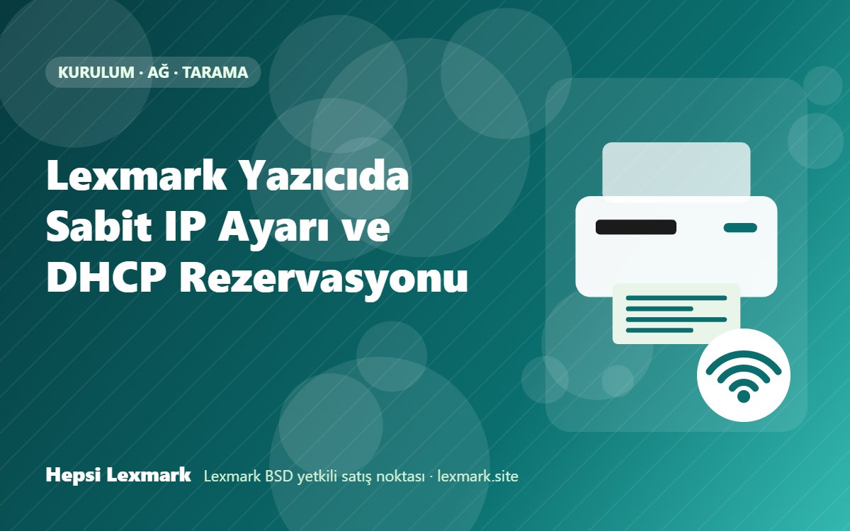 Lexmark Yazıcıda Sabit IP Ayarı ve DHCP Rezervasyonu