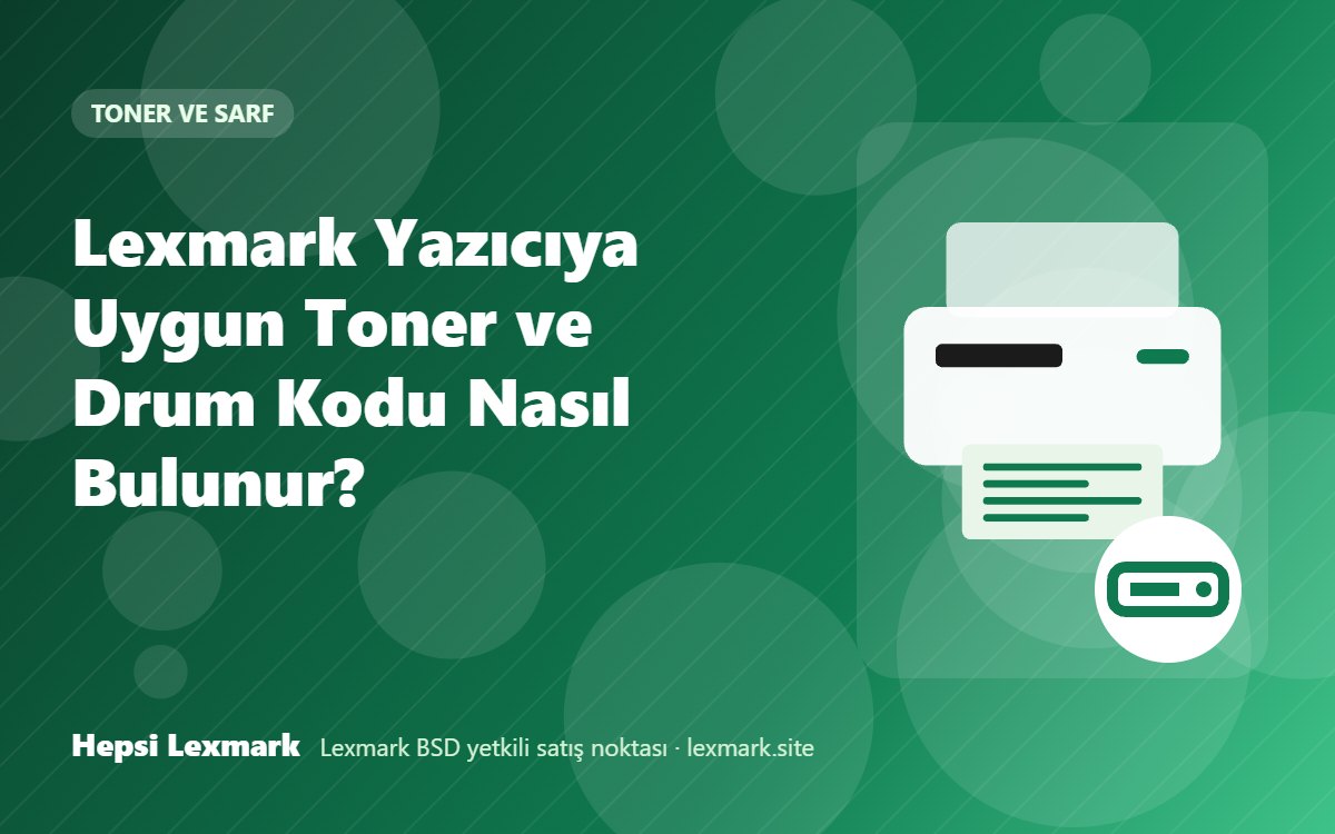 Lexmark Yazıcıya Uygun Toner ve Drum Kodu Nasıl Bulunur?