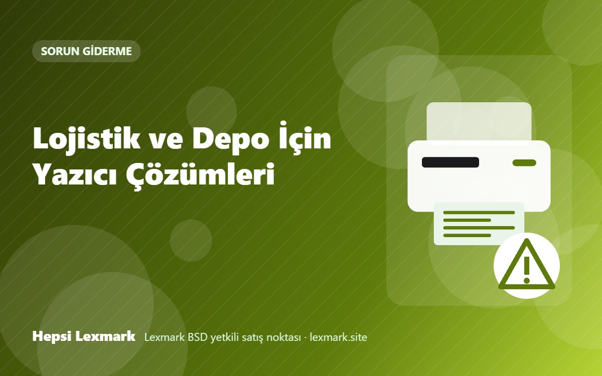 Lojistik ve Depo İçin Yazıcı Çözümleri