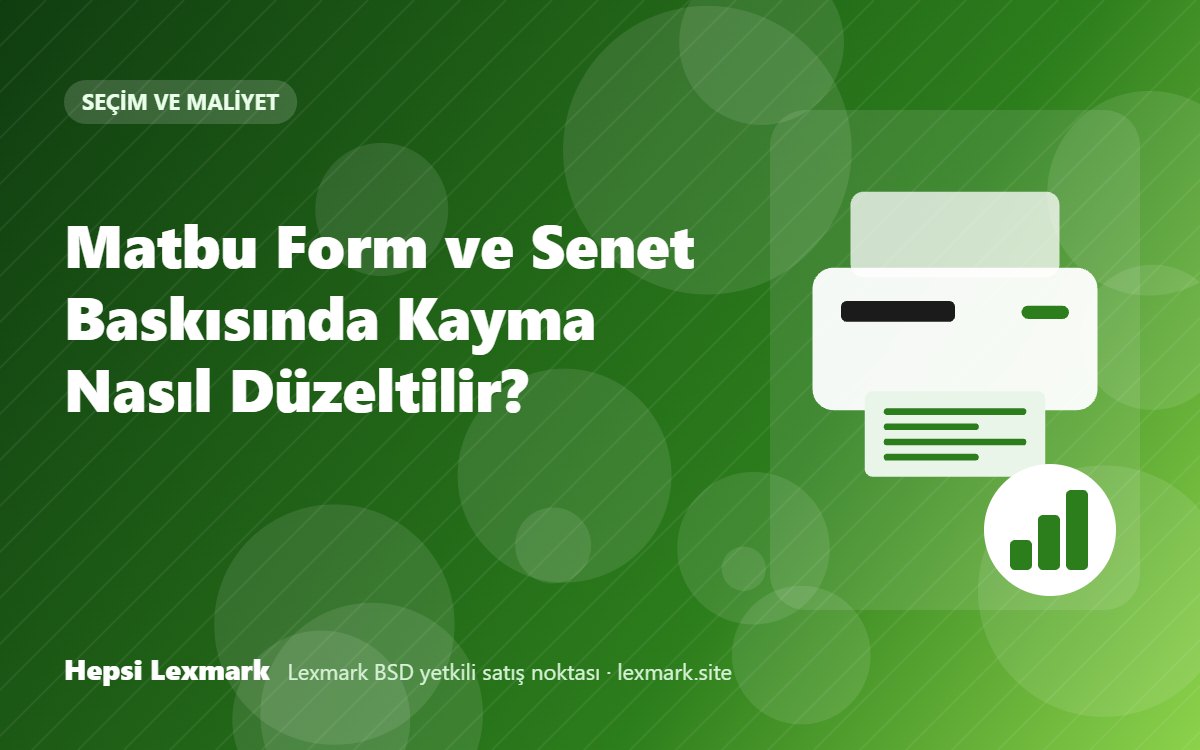 Matbu Form ve Senet Baskısında Kayma Nasıl Düzeltilir?