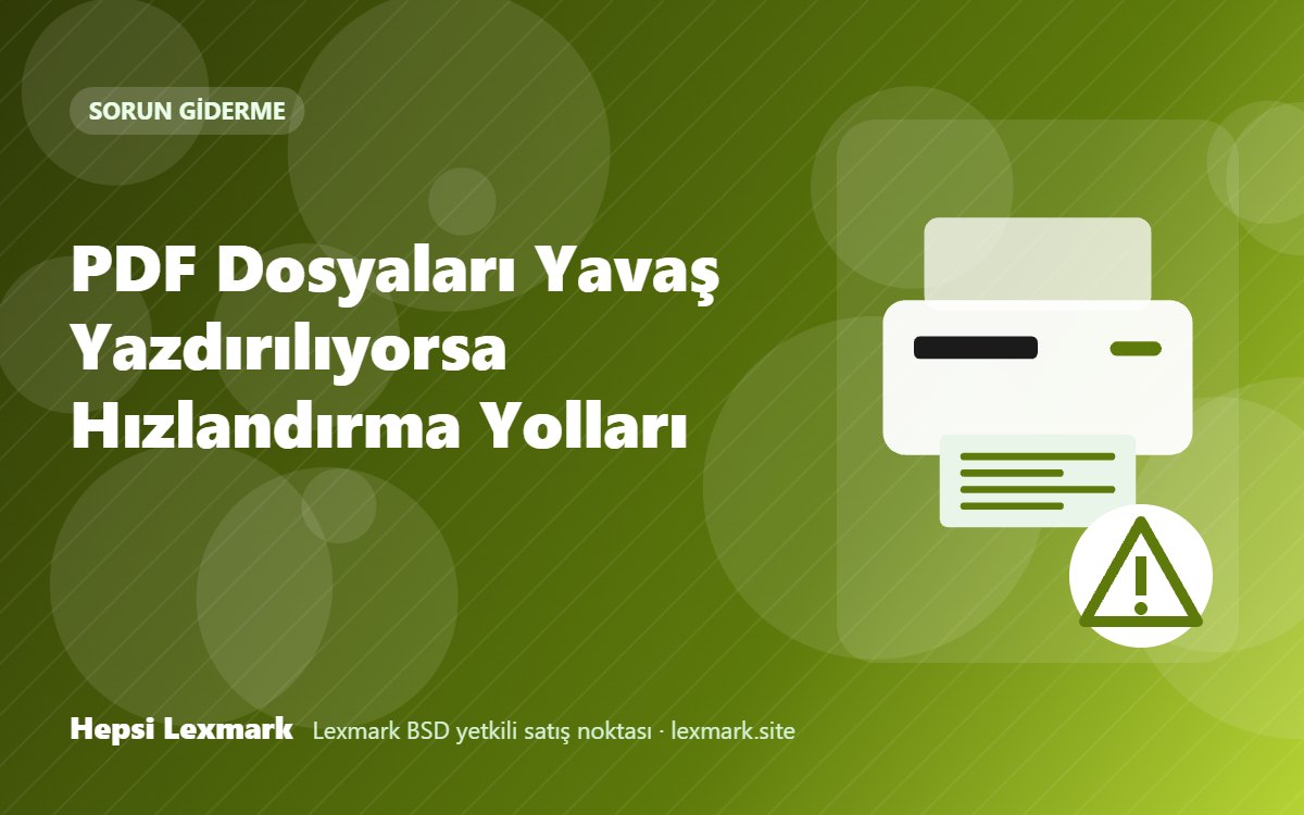 PDF Dosyaları Yavaş Yazdırılıyorsa Hızlandırma Yolları
