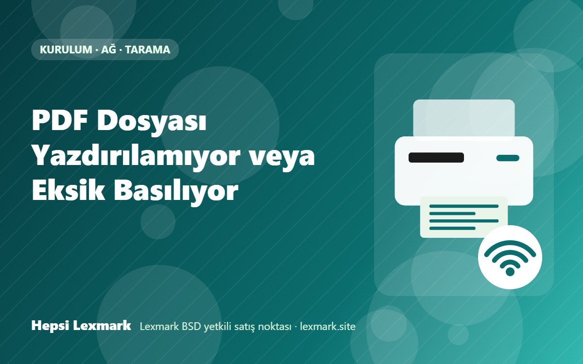PDF Dosyası Yazdırılamıyor veya Eksik Basılıyor