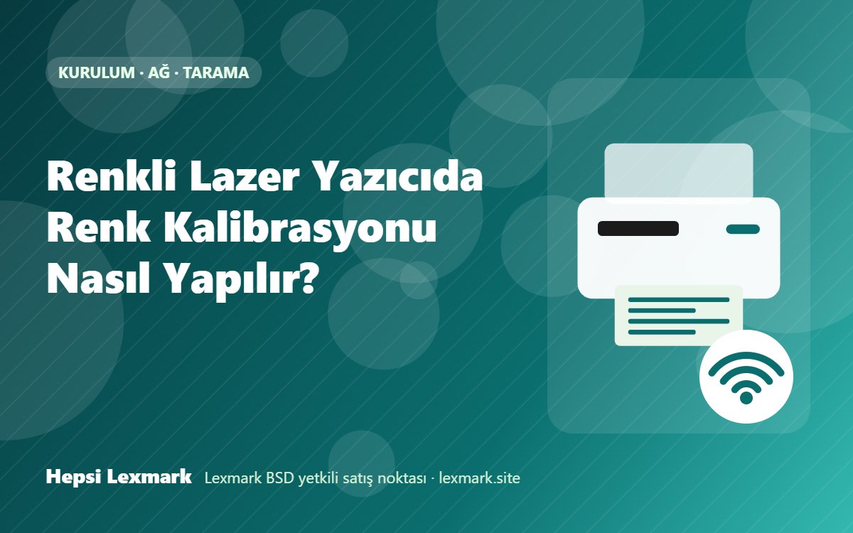 Renkli Lazer Yazıcıda Renk Kalibrasyonu Nasıl Yapılır?