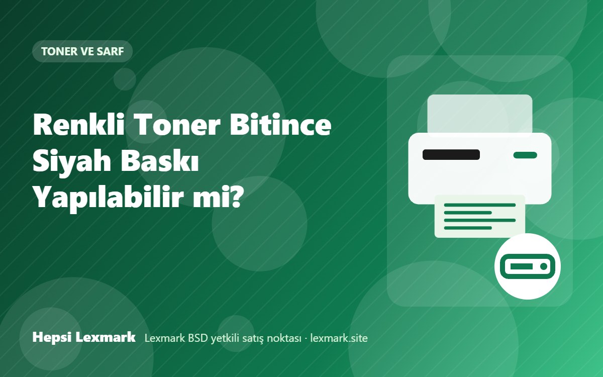 Renkli Toner Bitince Siyah Baskı Yapılabilir mi?